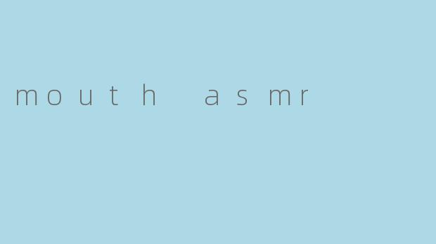 mouth asmr